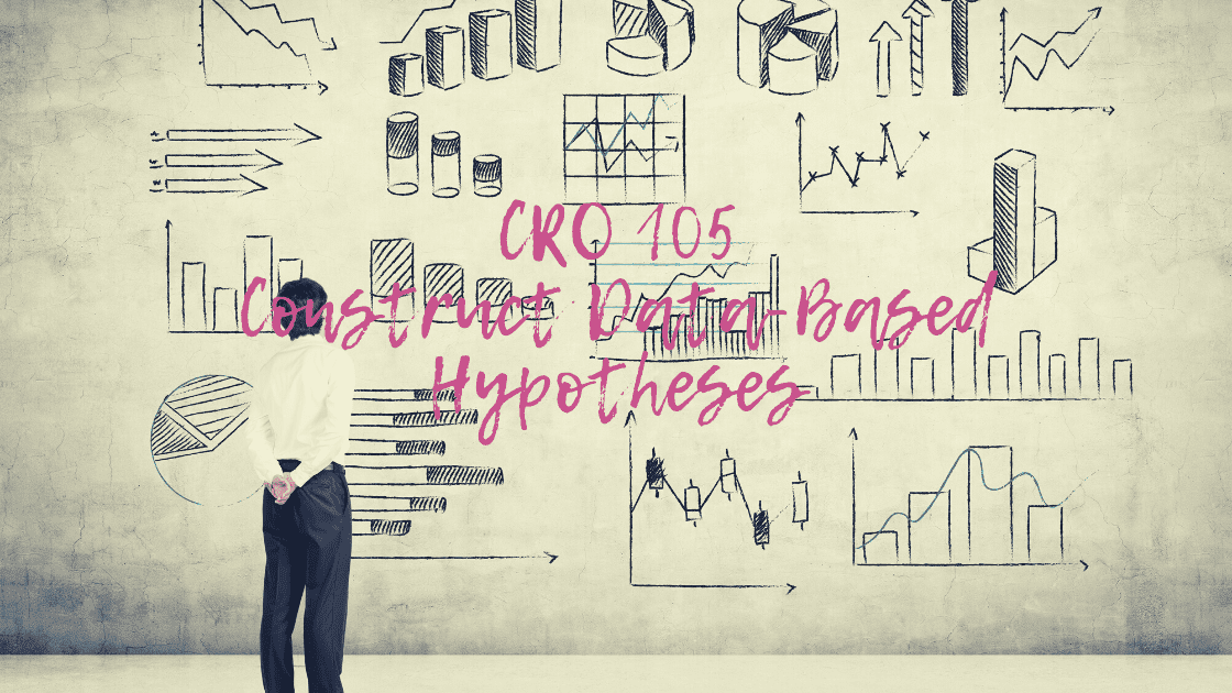 CRO 105: Construct Data-Based Hypotheses